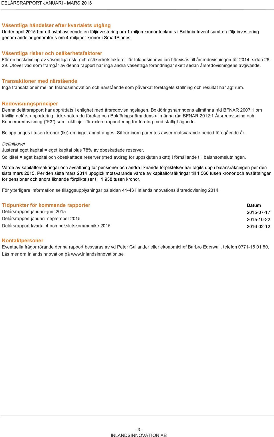Väsentliga risker och osäkerhetsfaktorer För en beskrivning av väsentliga risk- och osäkerhetsfaktorer för Inlandsinnovation hänvisas till årsredovisningen för 2014, sidan 28-29.