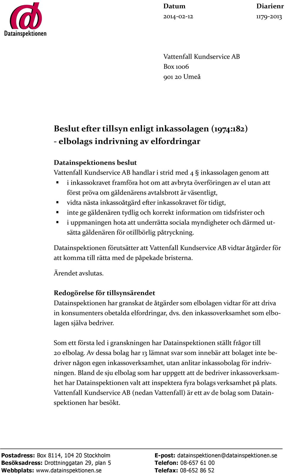 vidta nästa inkassoåtgärd efter inkassokravet för tidigt, inte ge gäldenären tydlig och korrekt information om tidsfrister och i uppmaningen hota att underrätta sociala myndigheter och därmed utsätta