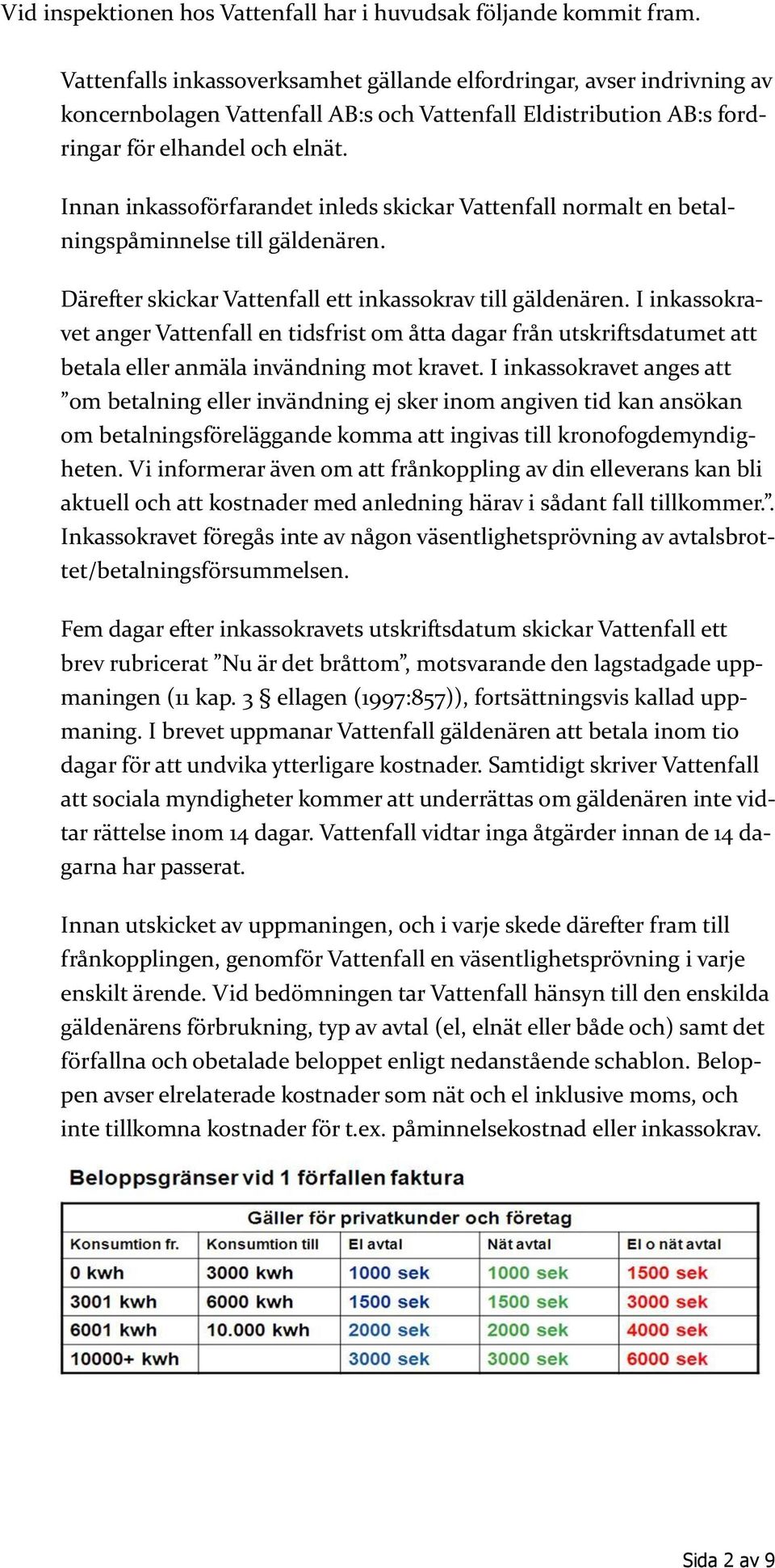 Innan inkassoförfarandet inleds skickar Vattenfall normalt en betalningspåminnelse till gäldenären. Därefter skickar Vattenfall ett inkassokrav till gäldenären.