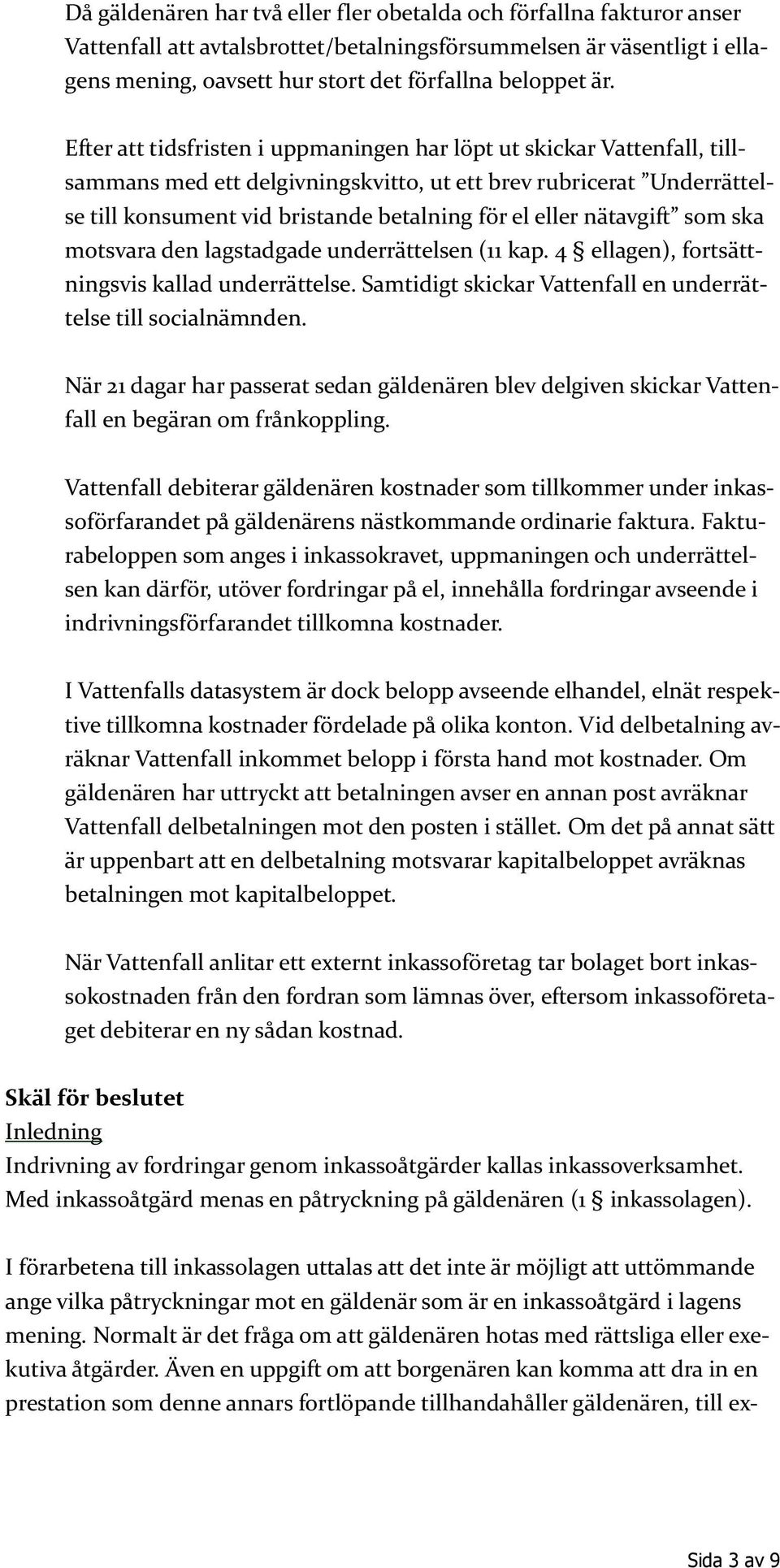 nätavgift som ska motsvara den lagstadgade underrättelsen (11 kap. 4 ellagen), fortsättningsvis kallad underrättelse. Samtidigt skickar Vattenfall en underrättelse till socialnämnden.