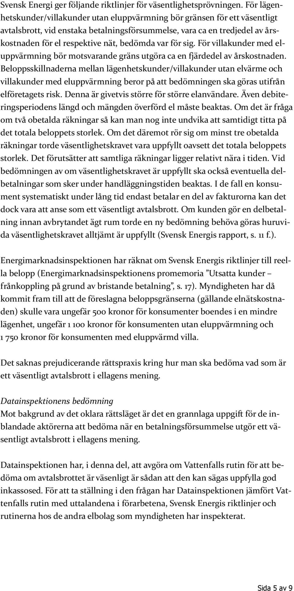 var för sig. För villakunder med eluppvärmning bör motsvarande gräns utgöra ca en fjärdedel av årskostnaden.