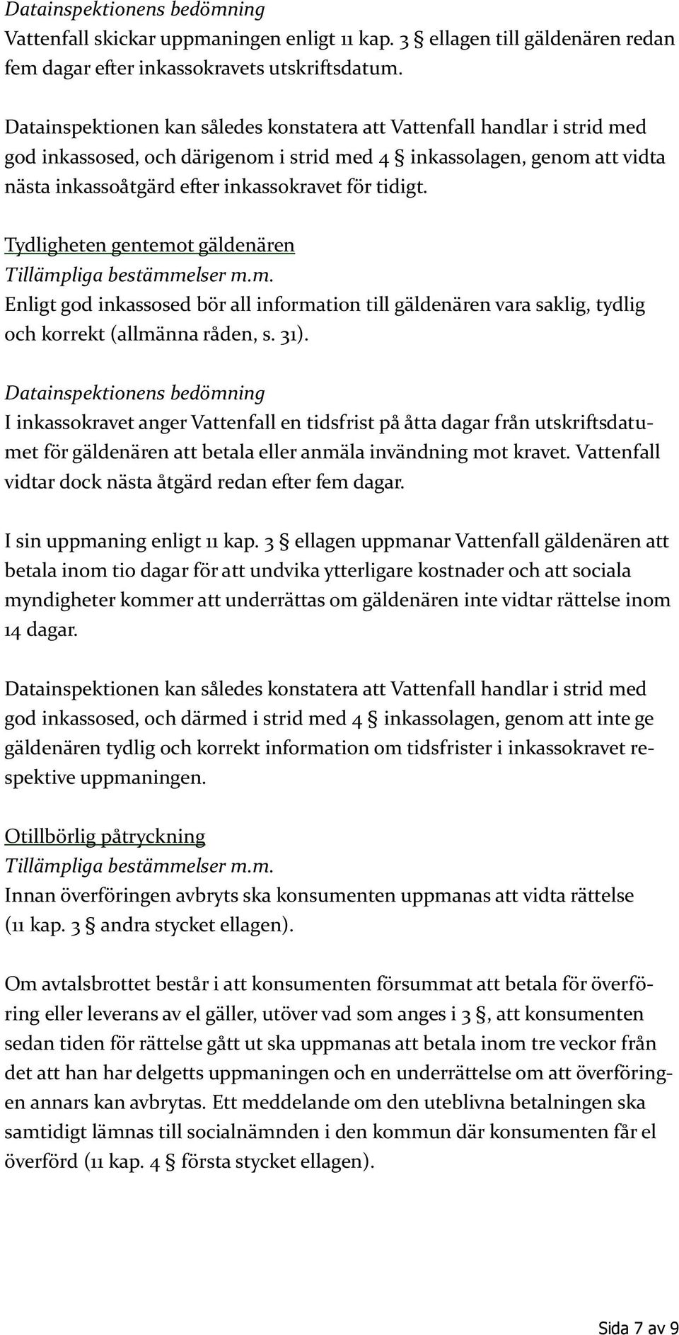 Tydligheten gentemot gäldenären Enligt god inkassosed bör all information till gäldenären vara saklig, tydlig och korrekt (allmänna råden, s. 31).