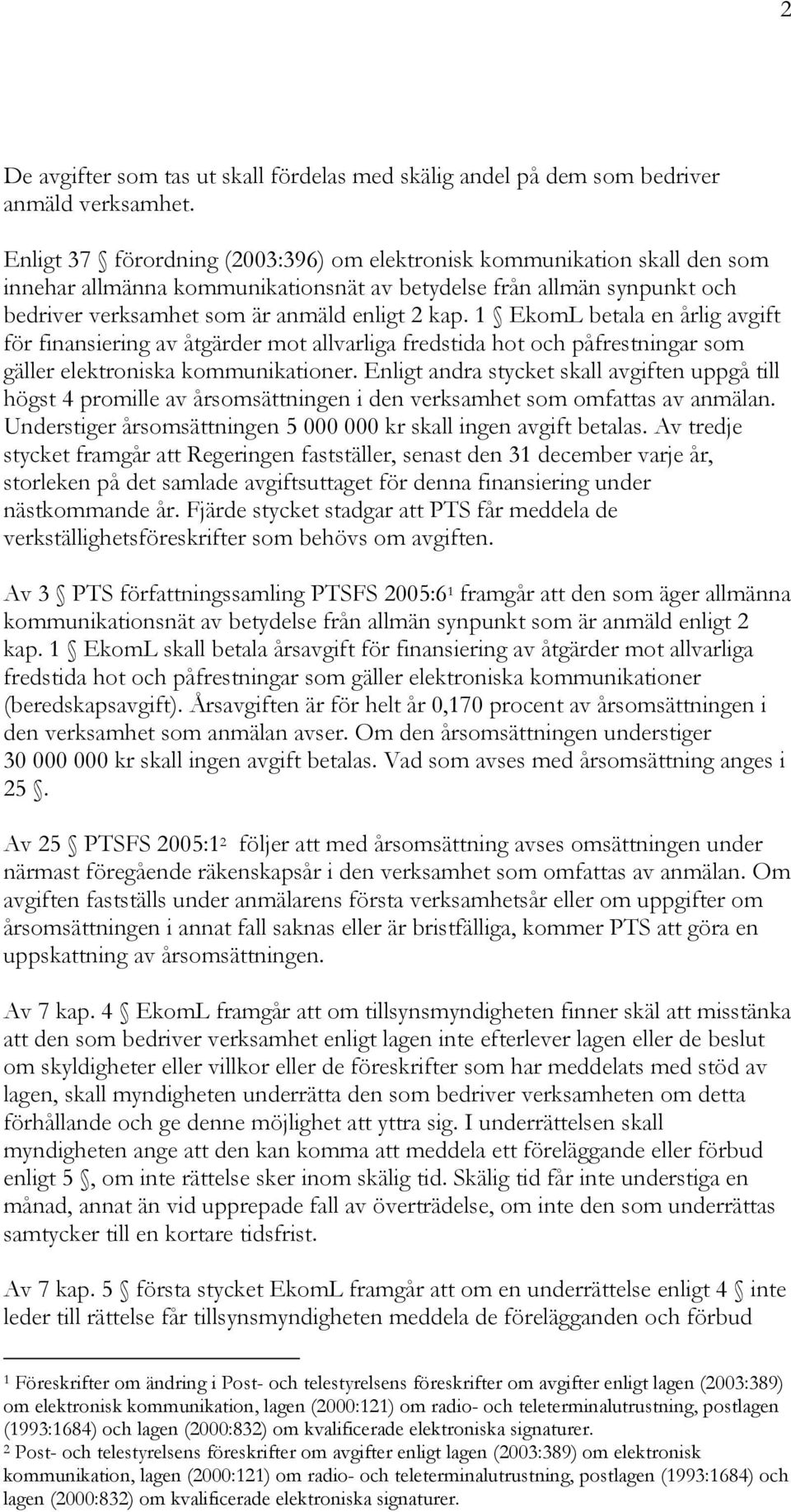 1 EkomL betala en årlig avgift för finansiering av åtgärder mot allvarliga fredstida hot och påfrestningar som gäller elektroniska kommunikationer.