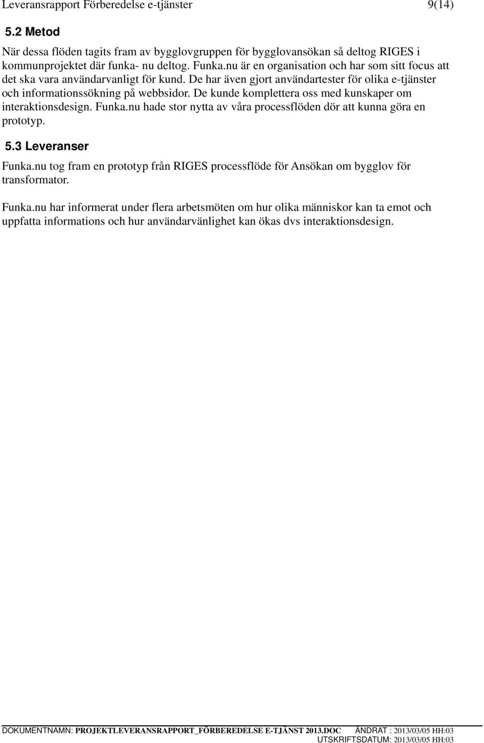 De kunde komplettera oss med kunskaper om interaktionsdesign. Funka.nu hade stor nytta av våra processflöden dör att kunna göra en prototyp. 5.3 Leveranser Funka.