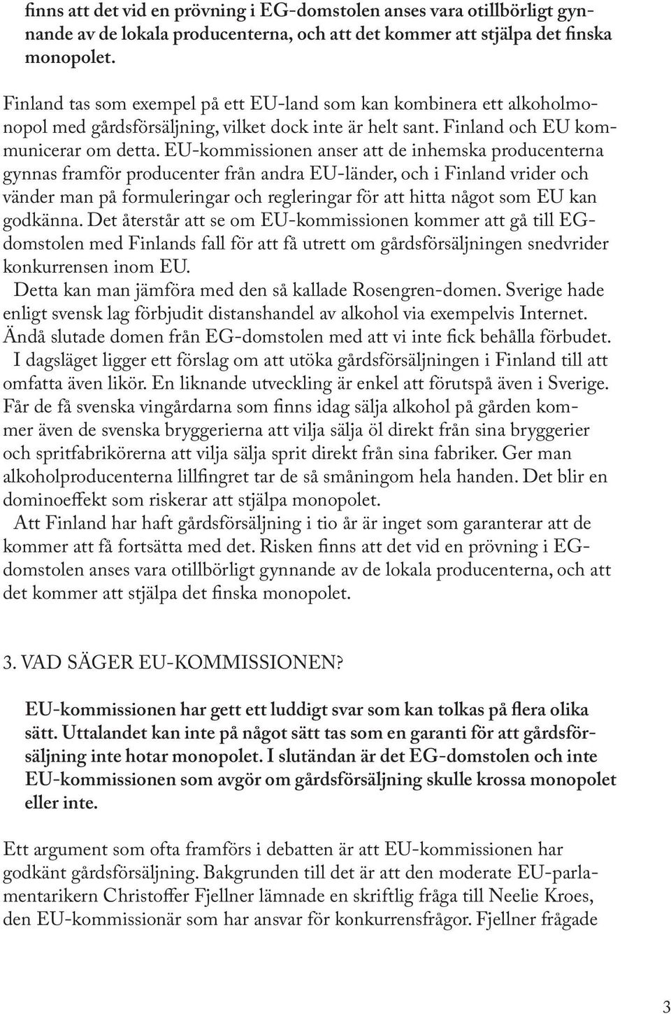 EU-kommissionen anser att de inhemska producenterna gynnas framför producenter från andra EU-länder, och i Finland vrider och vänder man på formuleringar och regleringar för att hitta något som EU