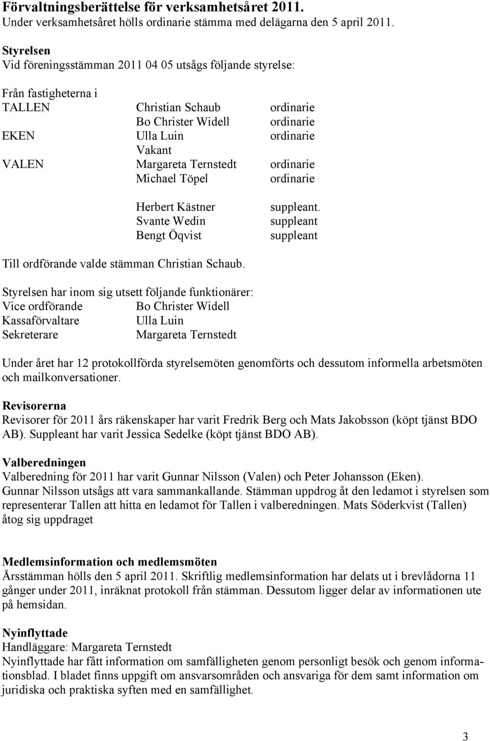 Ternstedt ordinarie Michael Töpel ordinarie Herbert Kästner Svante Wedin Bengt Öqvist suppleant. suppleant suppleant Till ordförande valde stämman Christian Schaub.