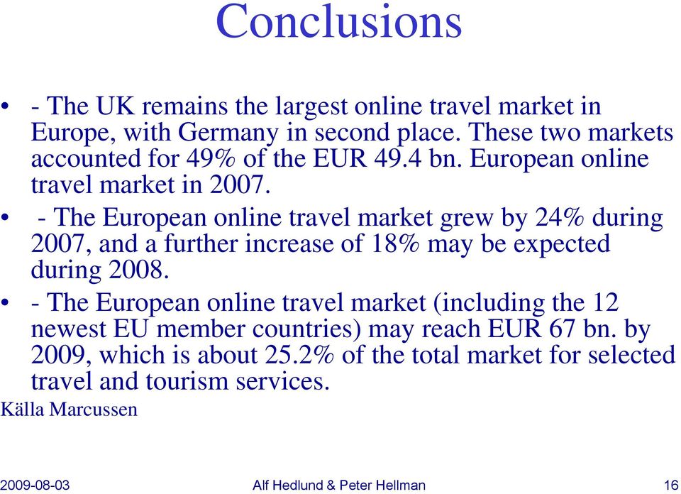 - The European online travel market grew by 24% during 2007, and a further increase of 18% may be expected during 2008.