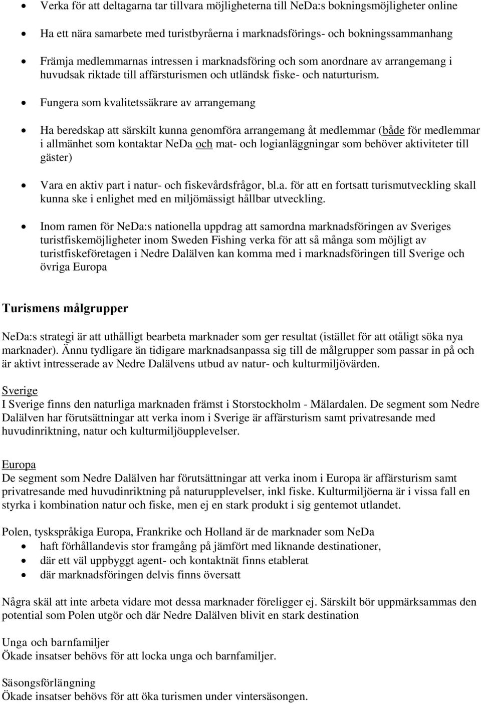 Fungera som kvalitetssäkrare av arrangemang Ha beredskap att särskilt kunna genomföra arrangemang åt medlemmar (både för medlemmar i allmänhet som kontaktar NeDa och mat- och logianläggningar som