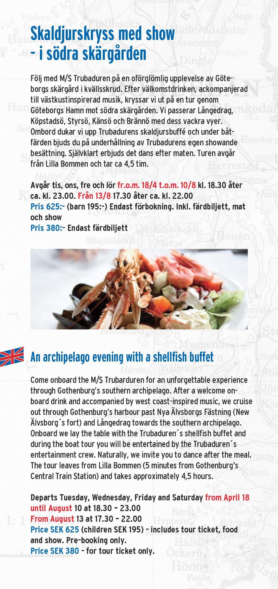 Vi passerar Långedrag, Köpstadsö, Styrsö, Känsö och Brännö med dess vackra vyer.