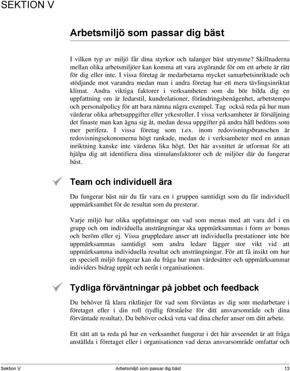 I vissa företag är medarbetarna mycket samarbetsinriktade och stödjande mot varandra medan man i andra företag har ett mera tävlingsinriktat klimat.