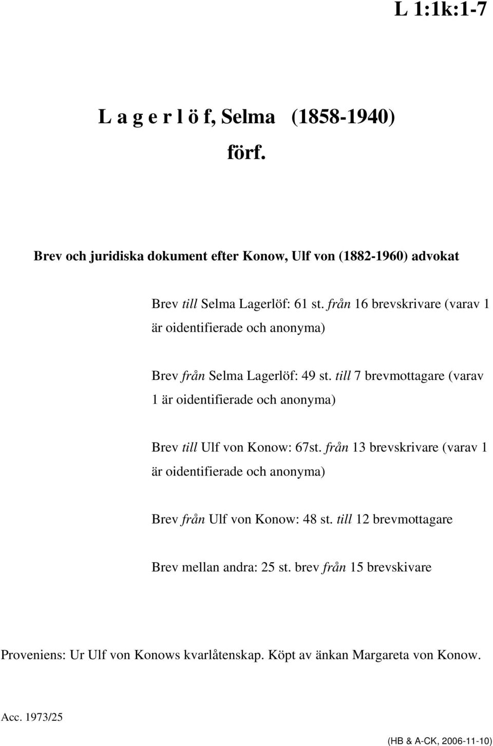 till 7 brevmottagare (varav 1 är oidentifierade och anonyma) Brev till Ulf von Konow: 67st.