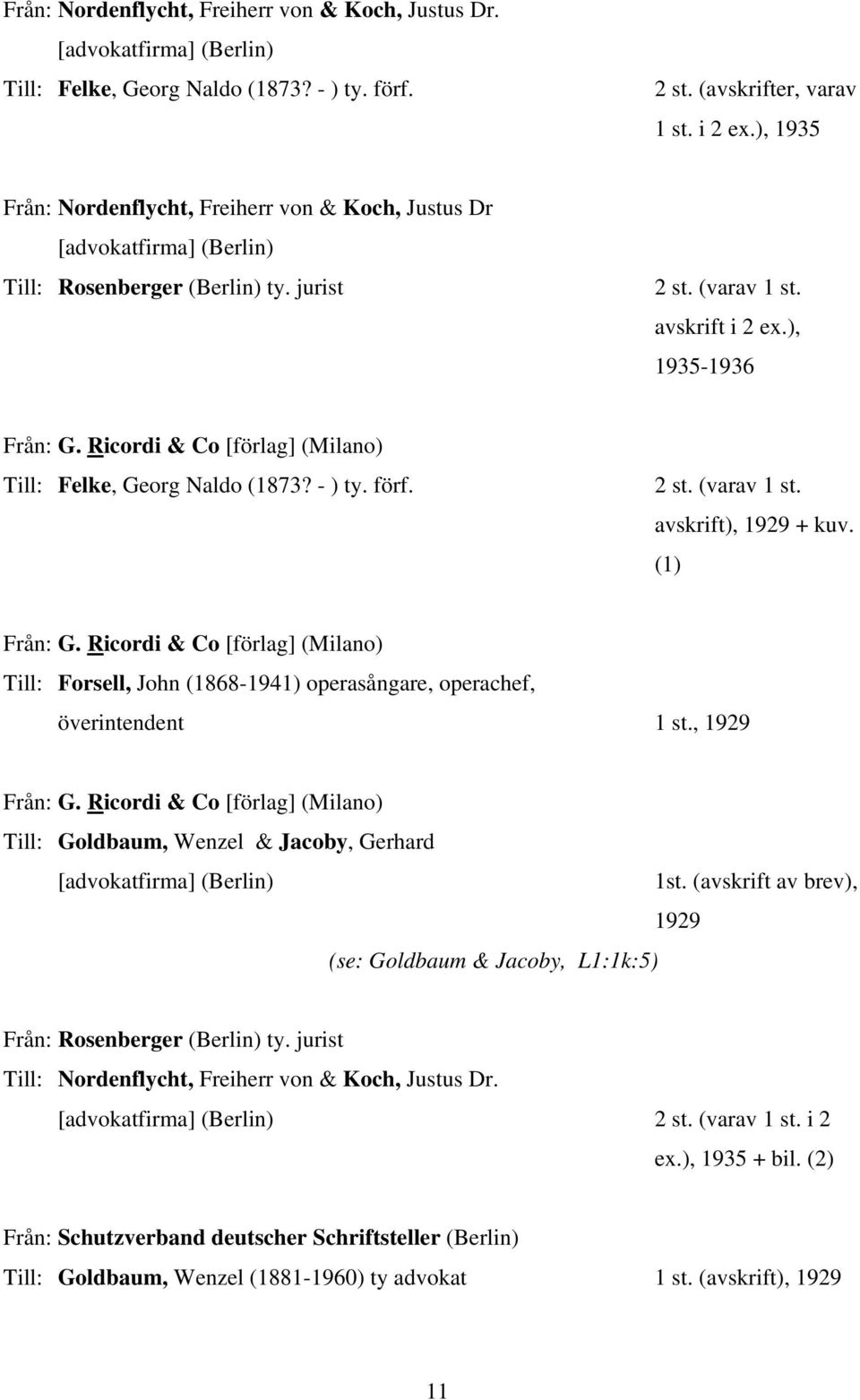 Ricordi & Co [förlag] (Milano) Till: Felke, Georg Naldo (1873? - ) ty. förf. 2 st. (varav 1 st. avskrift), 1929 + kuv. (1) Från: G.