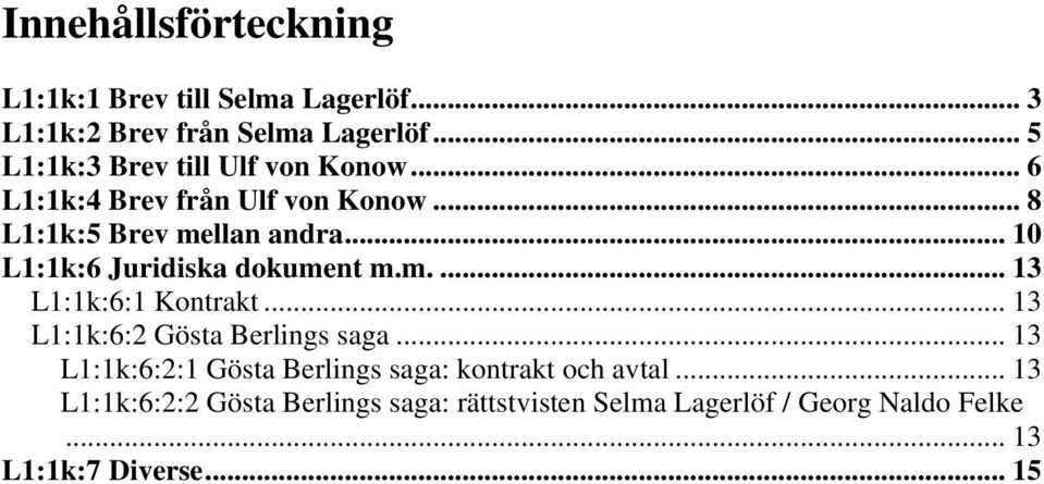 .. 10 L1:1k:6 Juridiska dokument m.m.... 13 L1:1k:6:1 Kontrakt... 13 L1:1k:6:2 Gösta Berlings saga.
