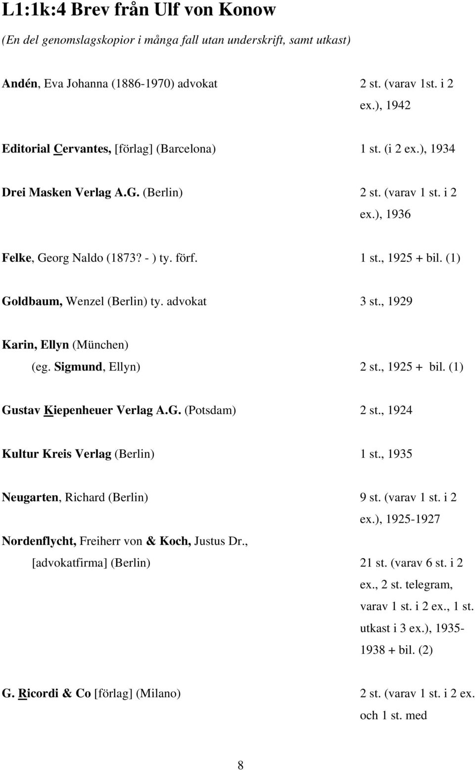 (1) Goldbaum, Wenzel (Berlin) ty. advokat 3 st., 1929 Karin, Ellyn (München) (eg. Sigmund, Ellyn) 2 st., 1925 + bil. (1) Gustav Kiepenheuer Verlag A.G. (Potsdam) 2 st.