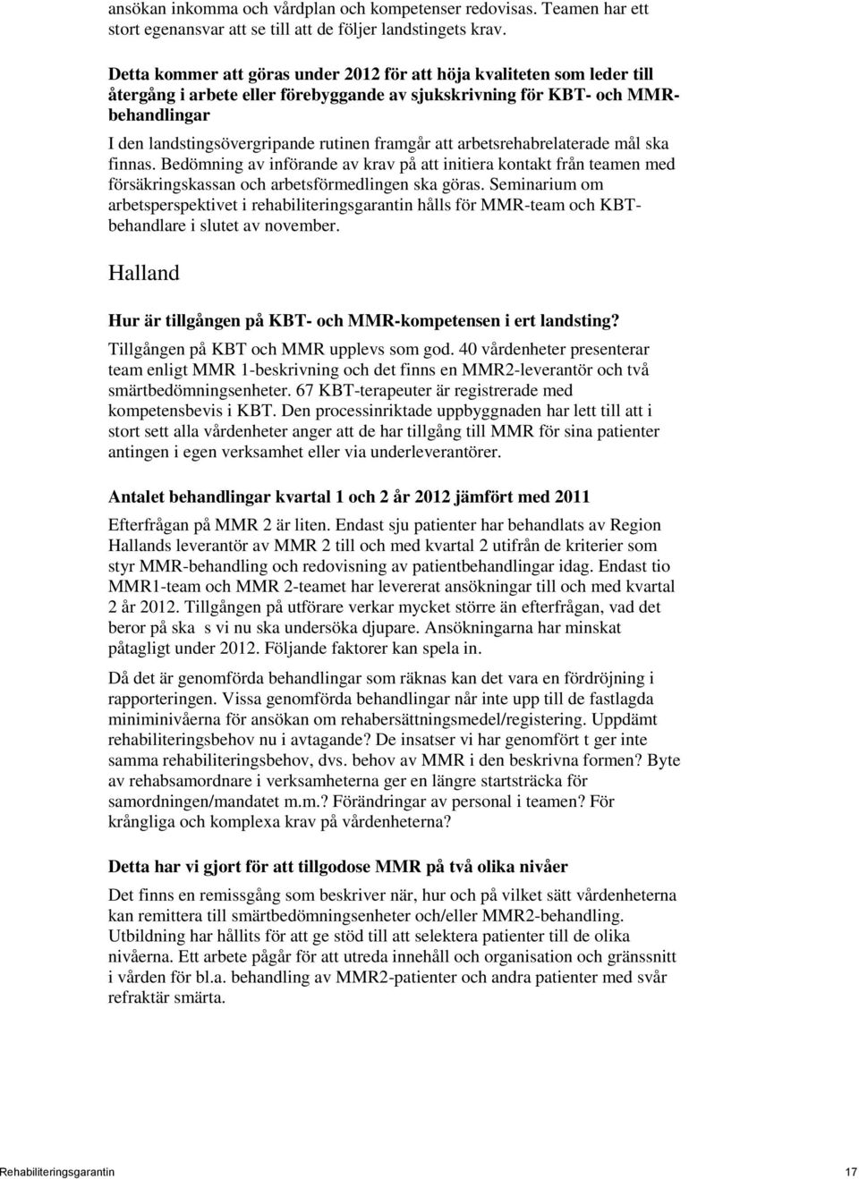 Bedömning av införande av krav på att initiera kontakt från teamen med försäkringskassan och arbetsförmedlingen ska göras.