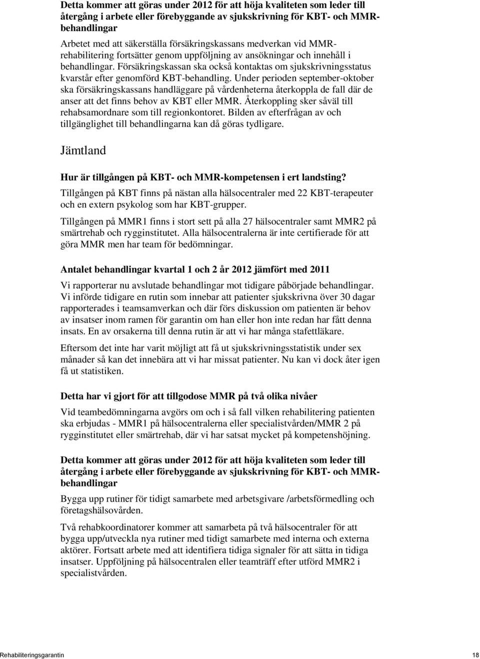 Under perioden september-oktober ska försäkringskassans handläggare på vårdenheterna återkoppla de fall där de anser att det finns behov av KBT eller MMR.