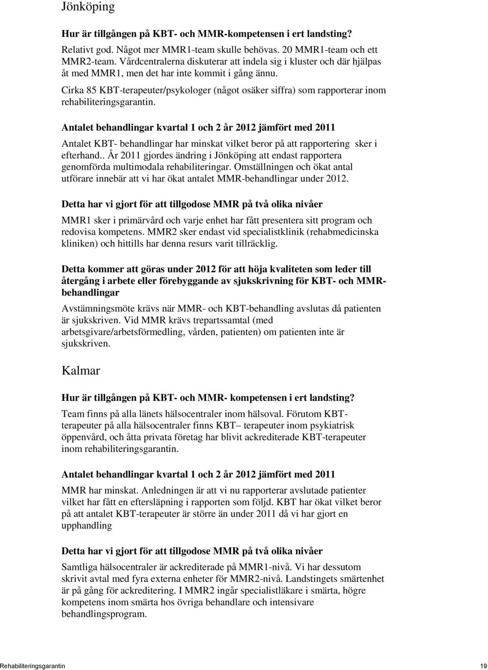 Cirka 85 KBT-terapeuter/psykologer (något osäker siffra) som rapporterar inom rehabiliteringsgarantin. Antalet KBT- behandlingar har minskat vilket beror på att rapportering sker i efterhand.