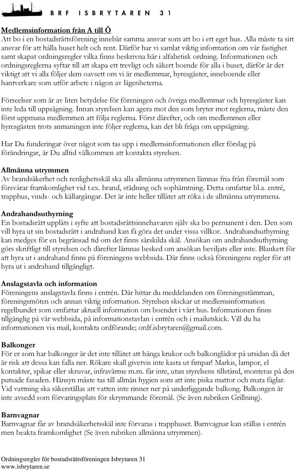 Informationen och ordningsreglerna syftar till att skapa ett trevligt och säkert boende för alla i huset, därför är det viktigt att vi alla följer dem oavsett om vi är medlemmar, hyresgäster,