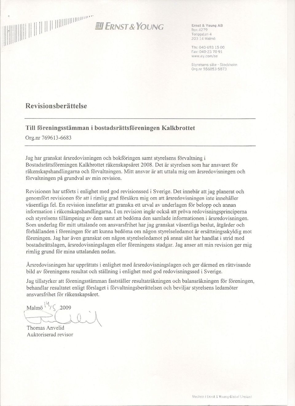 nr 769613-6683 Jag har granskat årsredovisningen och bokföringen samt styrelsens förvaltning i Bostadsrättsföreningen räkenskapsåret 2008.