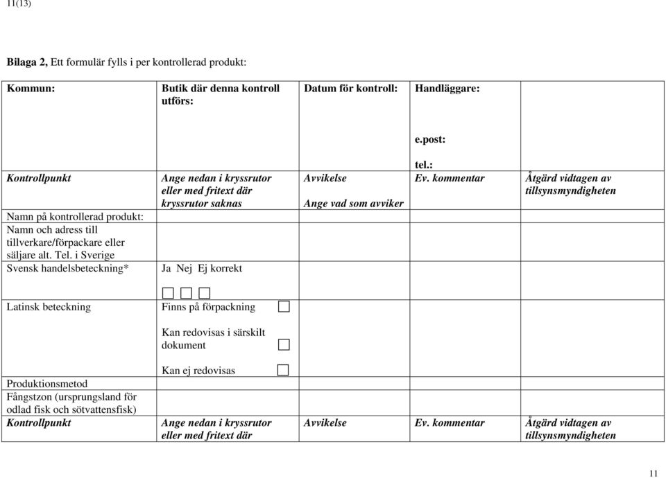 i Sverige Svensk handelsbeteckning* Ja Nej Ej korrekt Avvikelse Ange vad som avviker tel.: Ev.