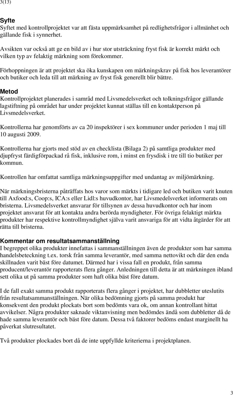 Förhoppningen är att projektet ska öka kunskapen om märkningskrav på fisk hos leverantörer och butiker och leda till att märkning av fryst fisk generellt blir bättre.