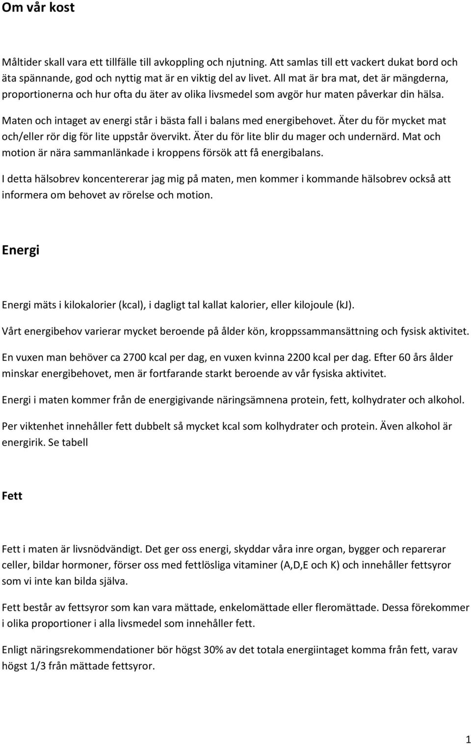 Maten och intaget av energi står i bästa fall i balans med energibehovet. Äter du för mycket mat och/eller rör dig för lite uppstår övervikt. Äter du för lite blir du mager och undernärd.