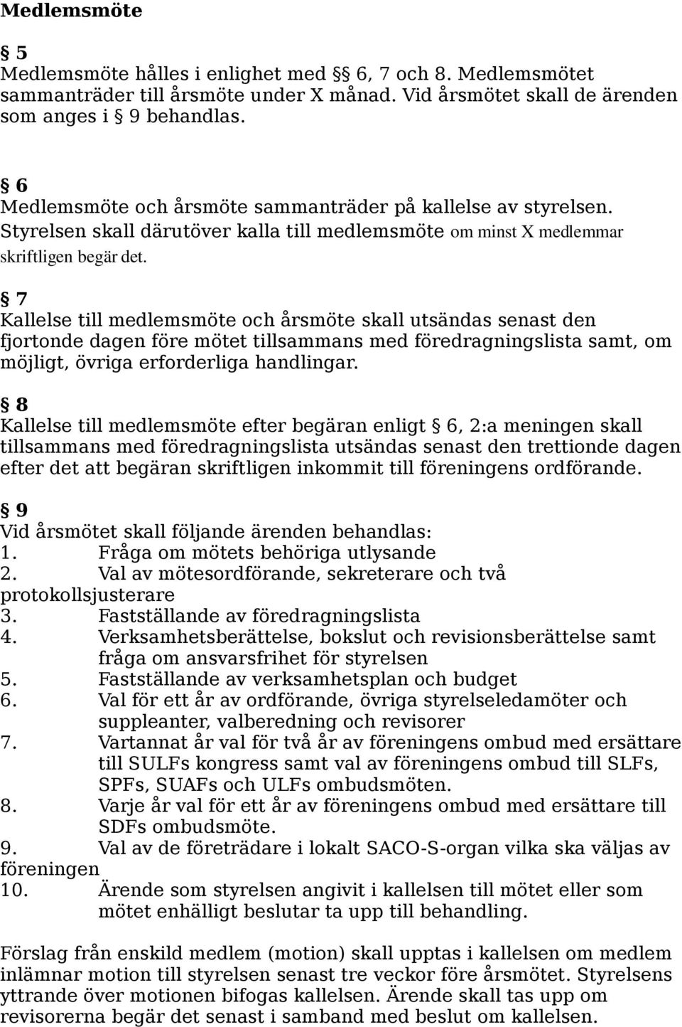 7 Kallelse till medlemsmöte och årsmöte skall utsändas senast den fjortonde dagen före mötet tillsammans med föredragningslista samt, om möjligt, övriga erforderliga handlingar.