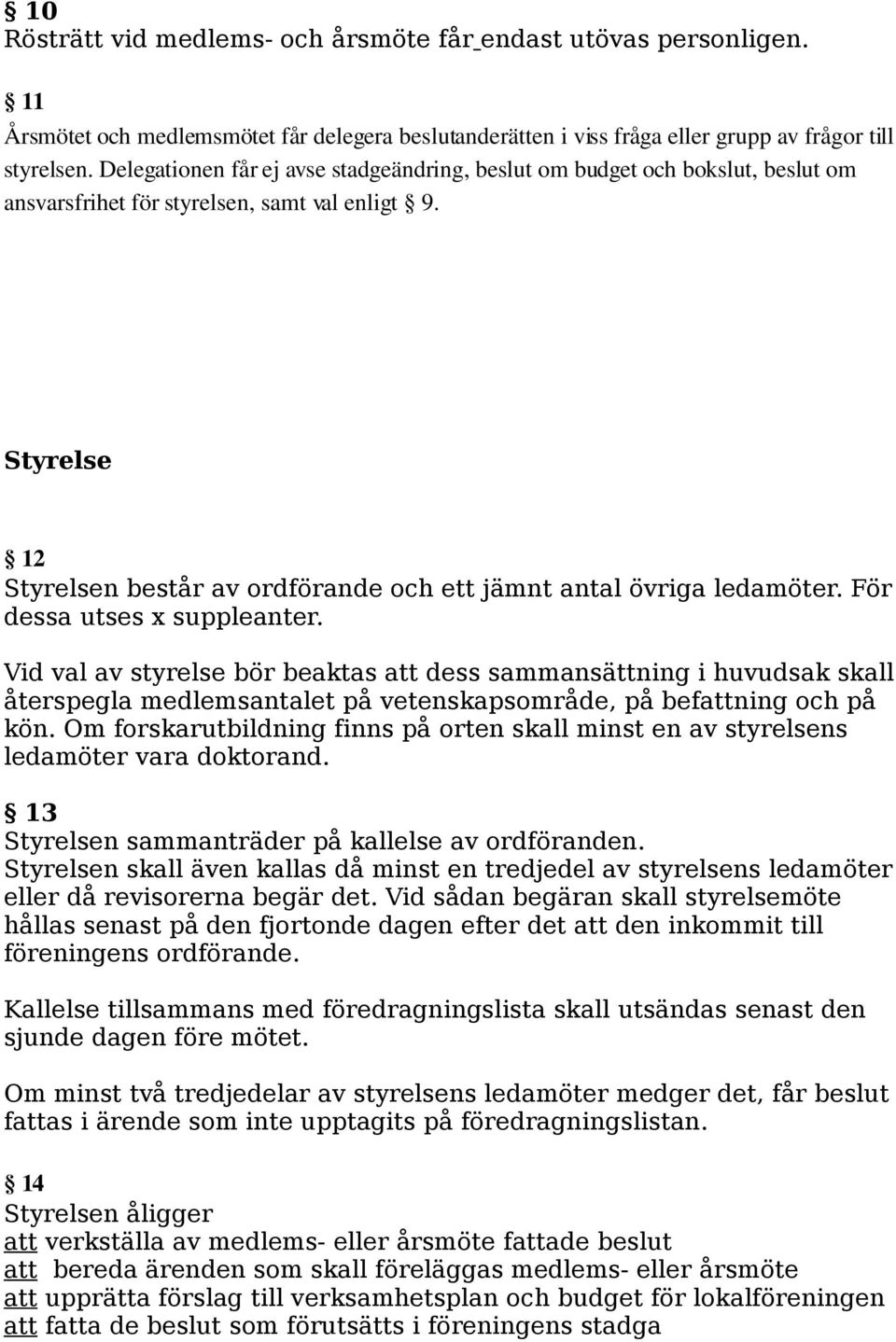 Styrelse 12 Styrelsen består av ordförande och ett jämnt antal övriga ledamöter. För dessa utses x suppleanter.