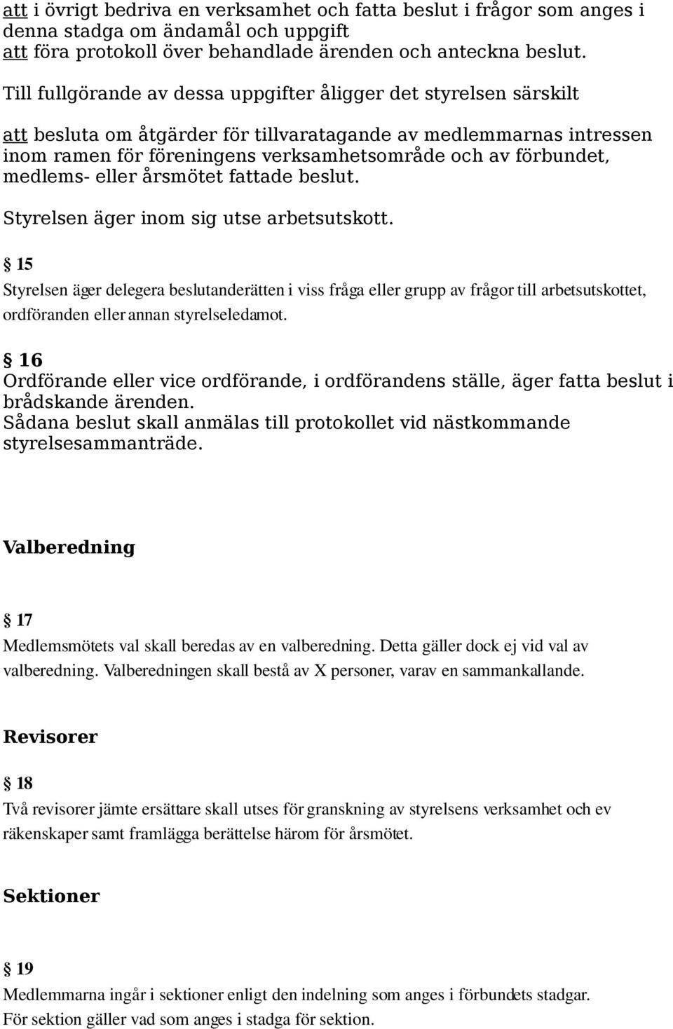 medlems- eller årsmötet fattade beslut. Styrelsen äger inom sig utse arbetsutskott.