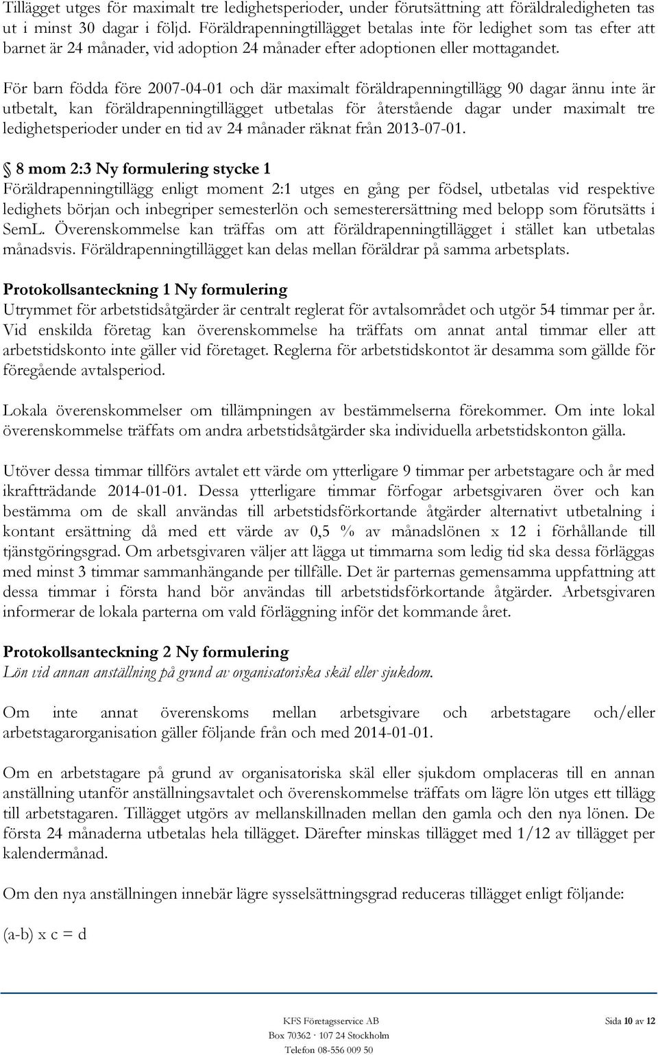 För barn födda före 2007-04-01 och där maximalt föräldrapenningtillägg 90 dagar ännu inte är utbetalt, kan föräldrapenningtillägget utbetalas för återstående dagar under maximalt tre