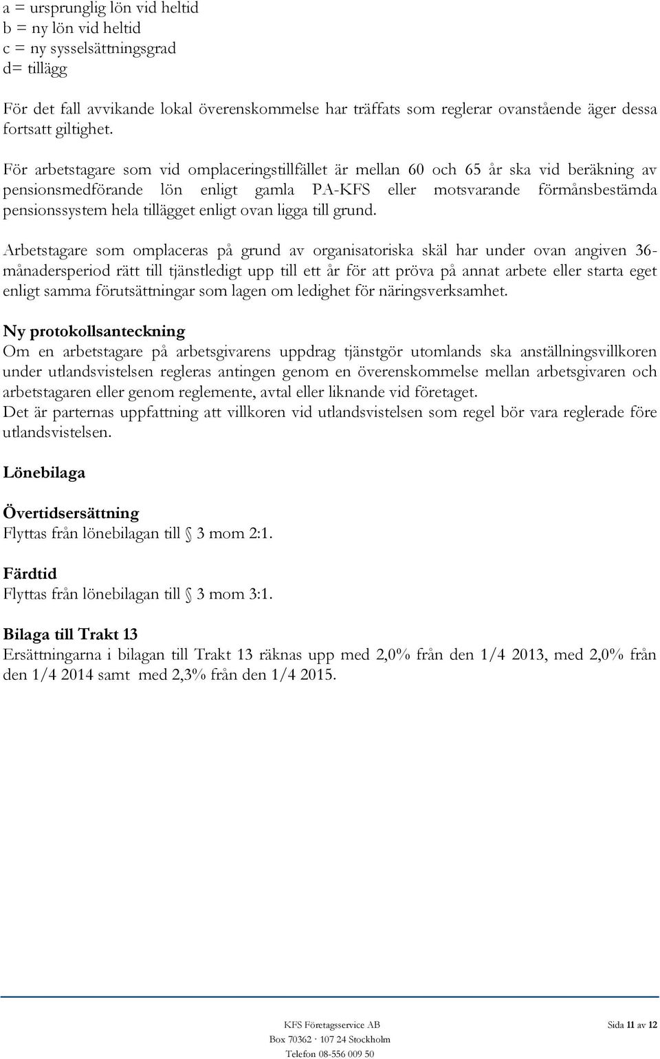 För arbetstagare som vid omplaceringstillfället är mellan 60 och 65 år ska vid beräkning av pensionsmedförande lön enligt gamla PA-KFS eller motsvarande förmånsbestämda pensionssystem hela tillägget