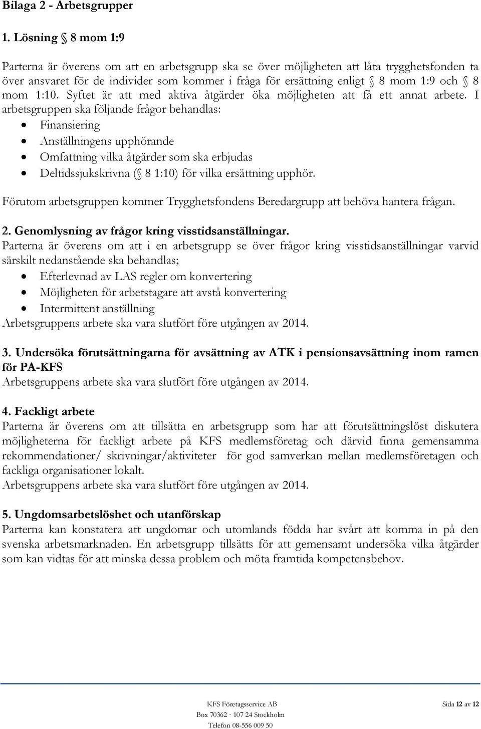 mom 1:10. Syftet är att med aktiva åtgärder öka möjligheten att få ett annat arbete.