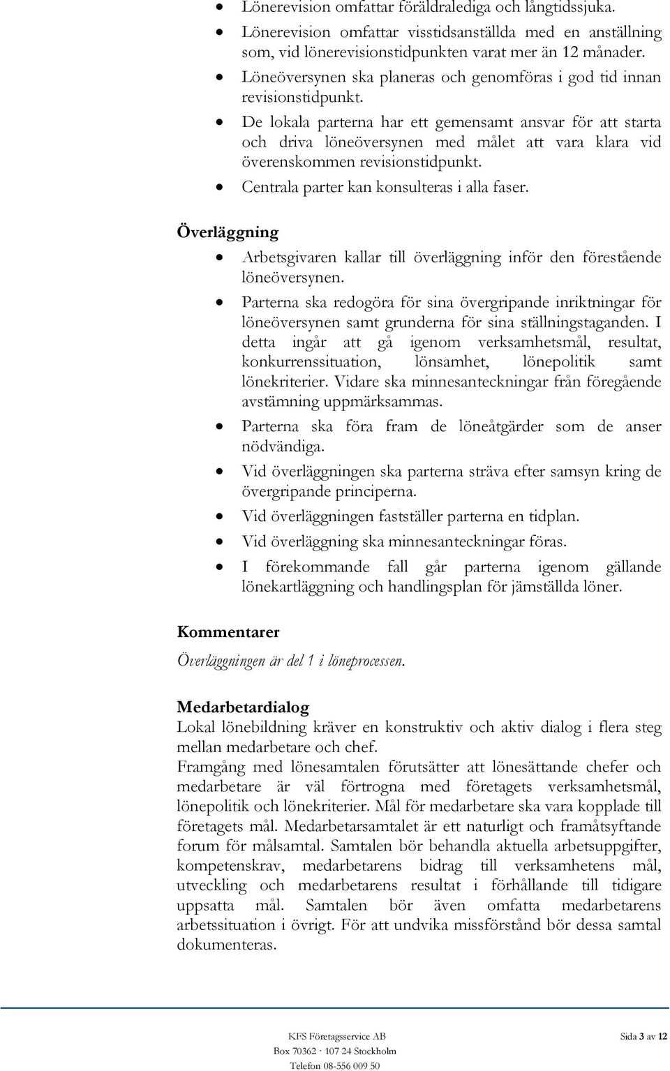 De lokala parterna har ett gemensamt ansvar för att starta och driva löneöversynen med målet att vara klara vid överenskommen revisionstidpunkt. Centrala parter kan konsulteras i alla faser.