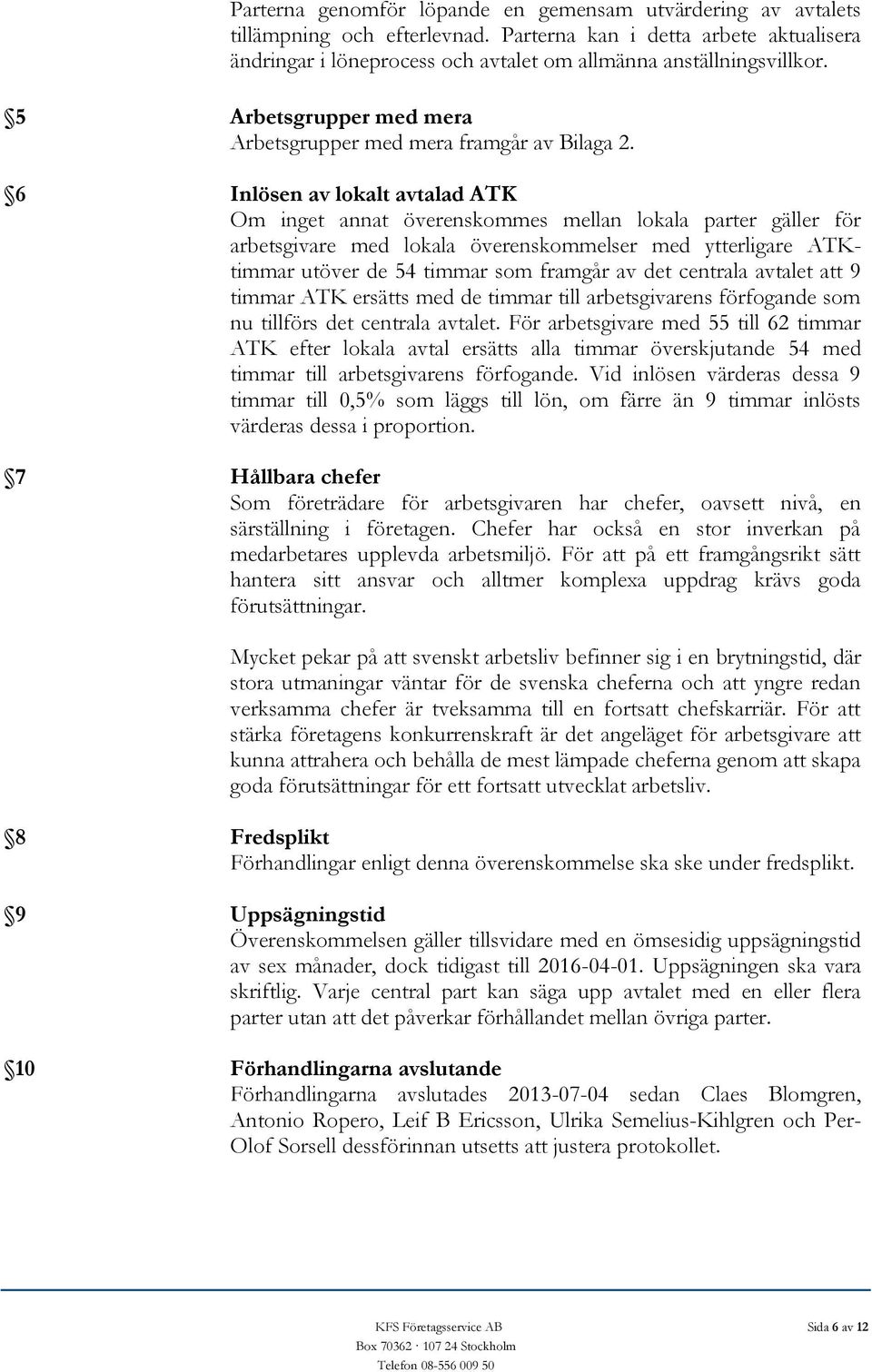 6 Inlösen av lokalt avtalad ATK Om inget annat överenskommes mellan lokala parter gäller för arbetsgivare med lokala överenskommelser med ytterligare ATKtimmar utöver de 54 timmar som framgår av det