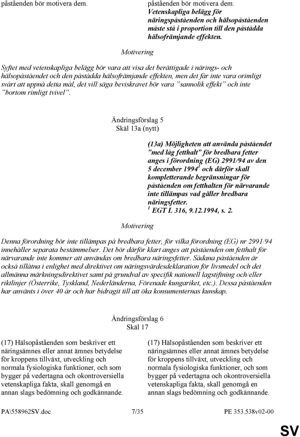 det vill säga beviskravet bör vara sannolik effekt och inte bortom rimligt tvivel.