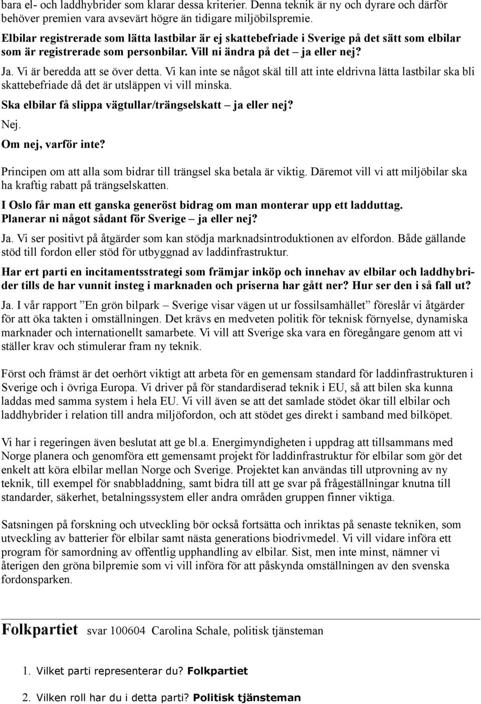 Vi är beredda att se över detta. Vi kan inte se något skäl till att inte eldrivna lätta lastbilar ska bli skattebefriade då det är utsläppen vi vill minska.