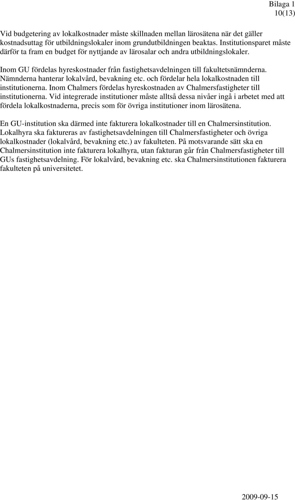 Nämnderna hanterar lokalvård, bevakning etc. och fördelar hela lokalkostnaden till institutionerna. Inom Chalmers fördelas hyreskostnaden av Chalmersfastigheter till institutionerna.