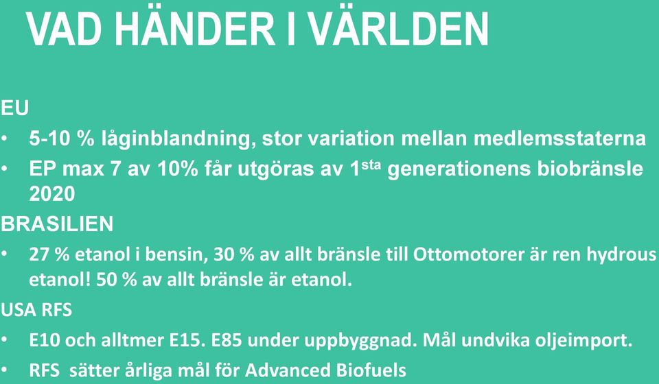 allt bränsle till Ottomotorer är ren hydrous etanol! 50 % av allt bränsle är etanol.