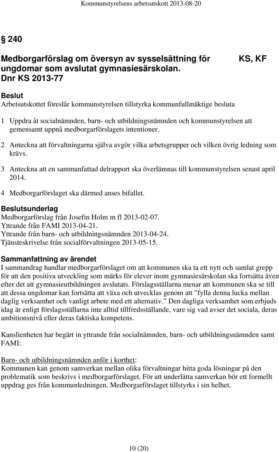 medborgarförslagets intentioner. 2 Anteckna att förvaltningarna själva avgör vilka arbetsgrupper och vilken övrig ledning som krävs.