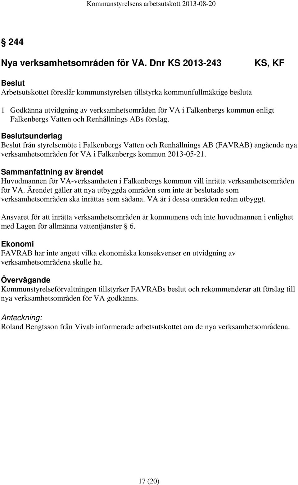 och Renhållnings ABs förslag. sunderlag från styrelsemöte i Falkenbergs Vatten och Renhållnings AB (FAVRAB) angående nya verksamhetsområden för VA i Falkenbergs kommun 2013-05-21.