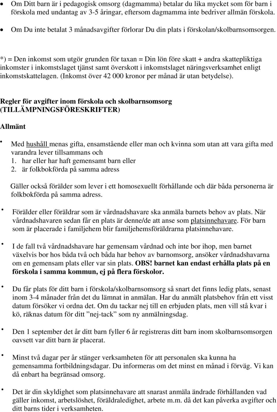 *) = Den inkomst som utgör grunden för taxan = Din lön före skatt + andra skattepliktiga inkomster i inkomstslaget tjänst samt överskott i inkomstslaget näringsverksamhet enligt inkomstskattelagen.