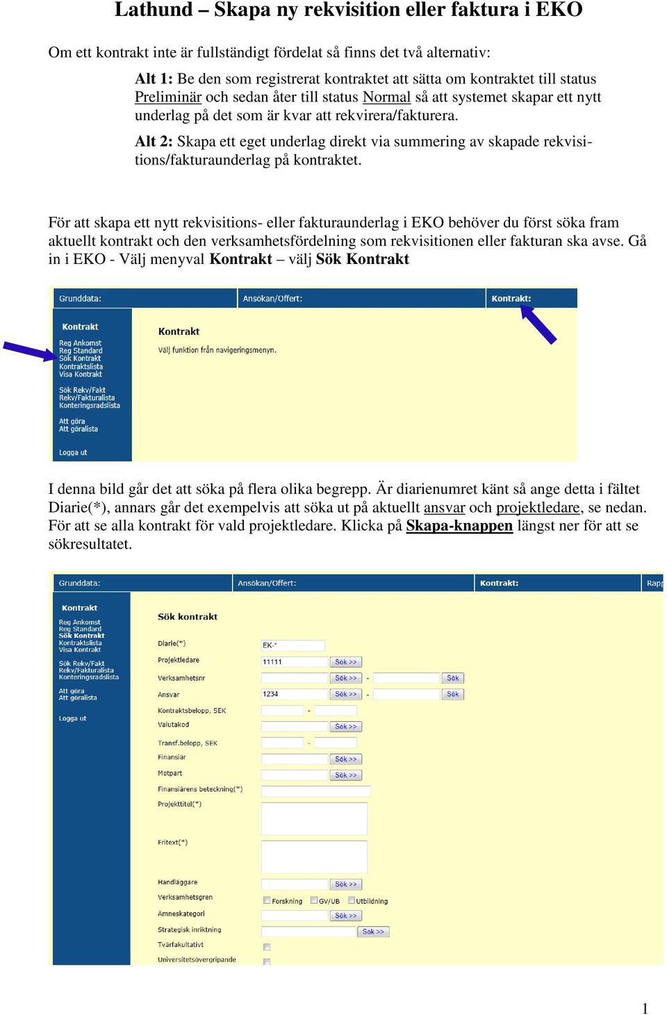 För att skapa ett nytt rekvisitions- eller fakturaunderlag i EKO behöver du först söka fram aktuellt kontrakt och den verksamhetsfördelning som rekvisitionen eller fakturan ska avse.