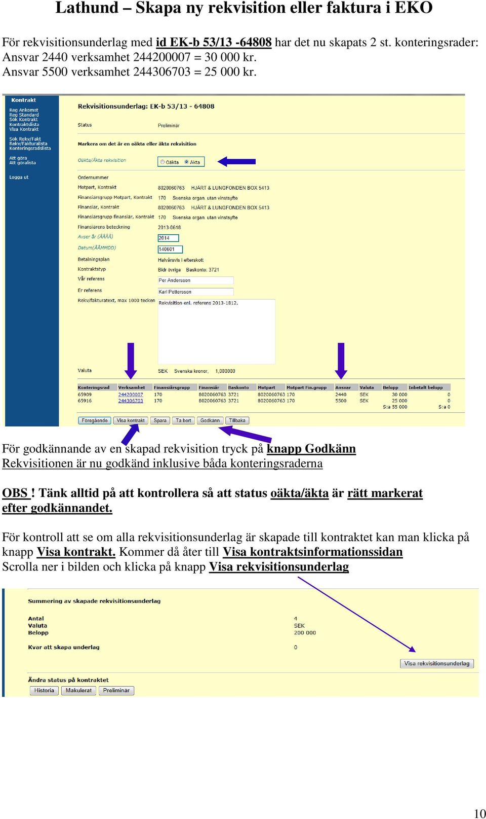 För godkännande av en skapad rekvisition tryck på knapp Godkänn Rekvisitionen är nu godkänd inklusive båda konteringsraderna OBS!