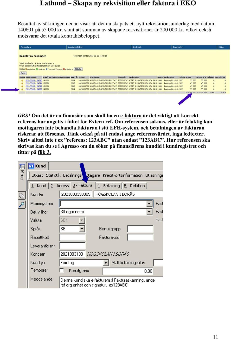 Om det är en finansiär som skall ha en e-faktura är det viktigt att korrekt referens har angetts i fältet för Extern ref.