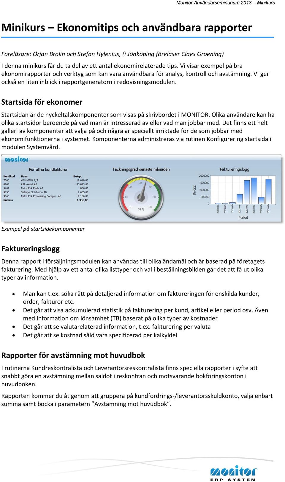 Startsida för ekonomer Startsidan är de nyckeltalskomponenter som visas på skrivbordet i MONITOR.