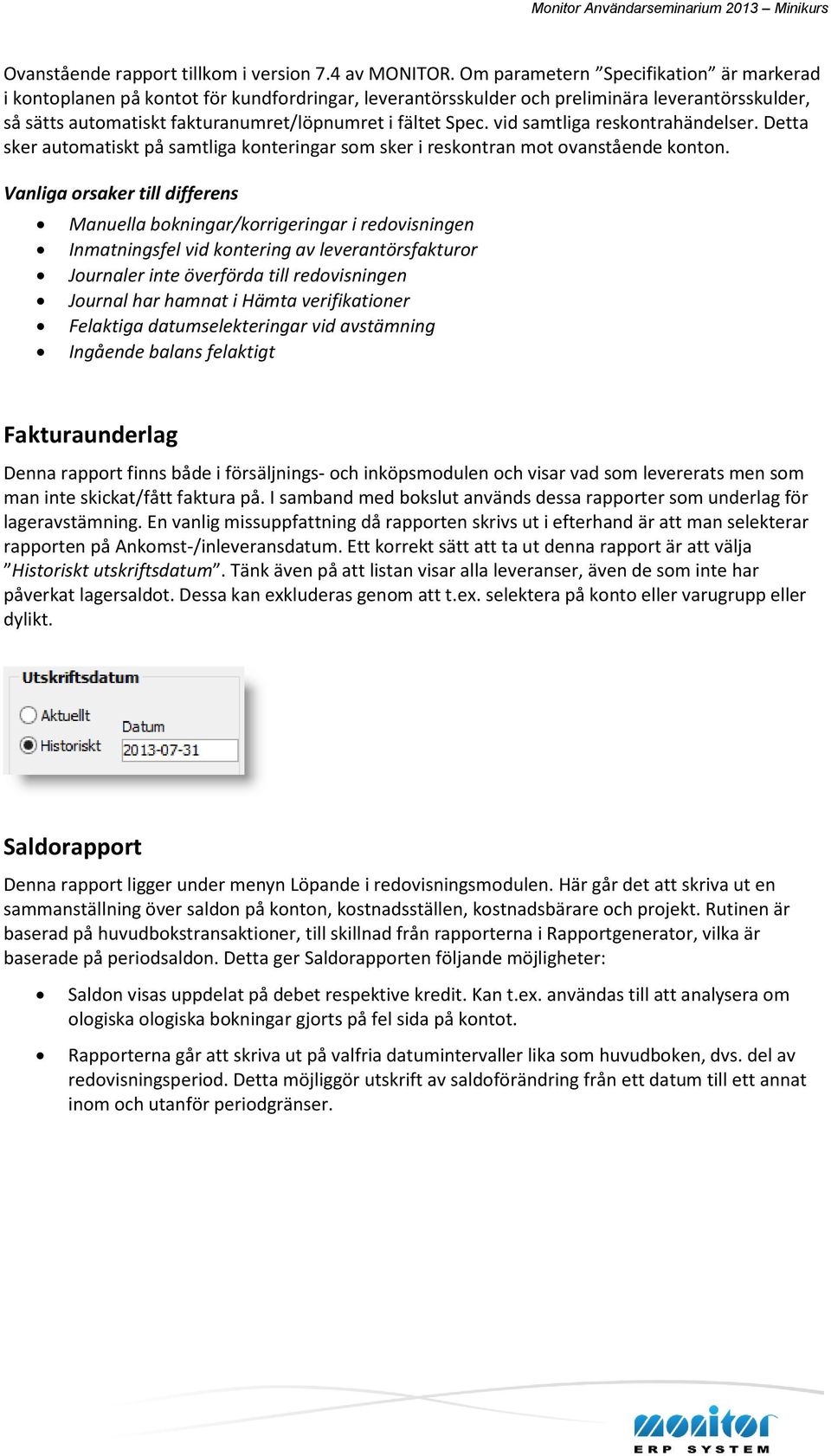 vid samtliga reskontrahändelser. Detta sker automatiskt på samtliga konteringar som sker i reskontran mot ovanstående konton.