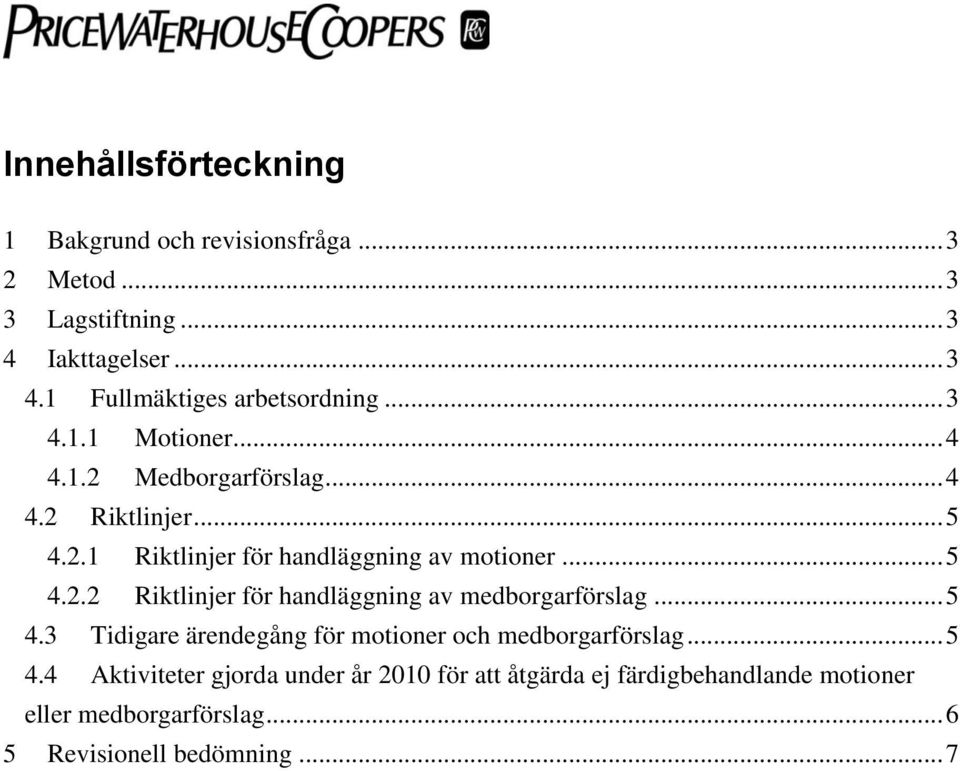 .. 5 4.3 Tidigare ärendegång för motioner och medborgarförslag... 5 4.4 Aktiviteter gjorda under år 2010 för att åtgärda ej färdigbehandlande motioner eller medborgarförslag.