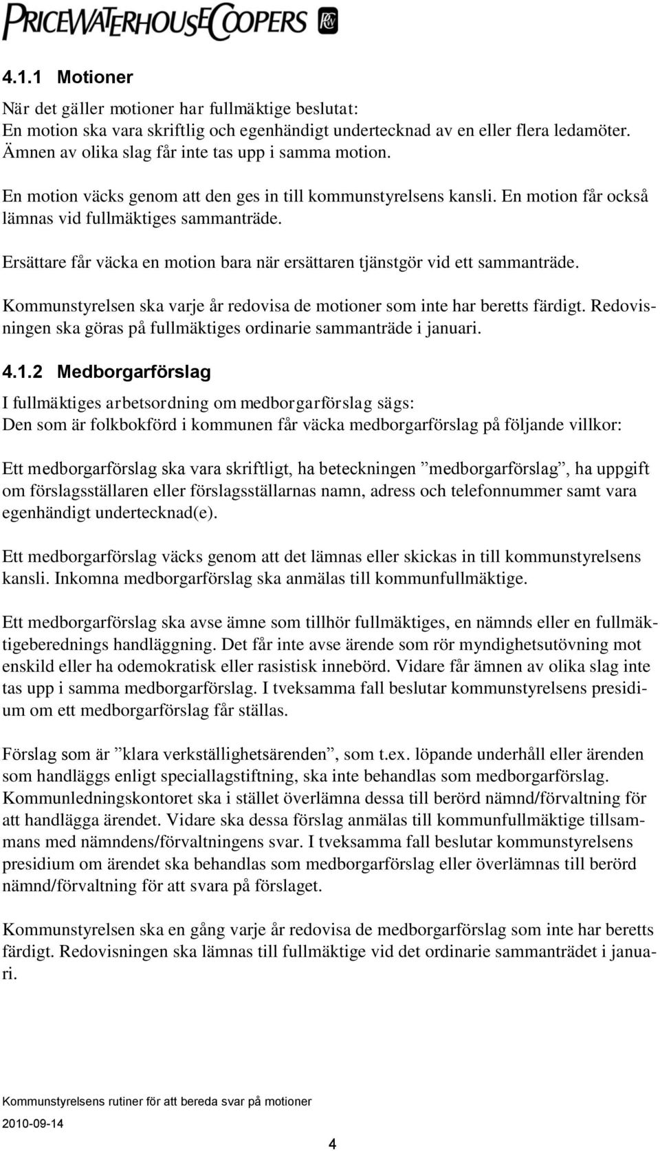 Ersättare får väcka en motion bara när ersättaren tjänstgör vid ett sammanträde. Kommunstyrelsen ska varje år redovisa de motioner som inte har beretts färdigt.