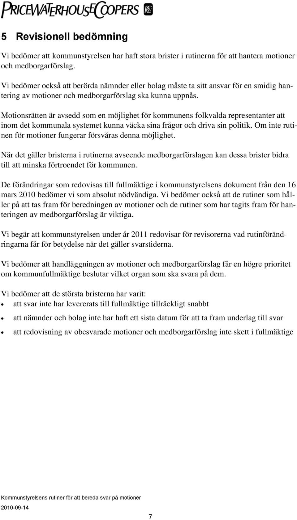 Motionsrätten är avsedd som en möjlighet för kommunens folkvalda representanter att inom det kommunala systemet kunna väcka sina frågor och driva sin politik.