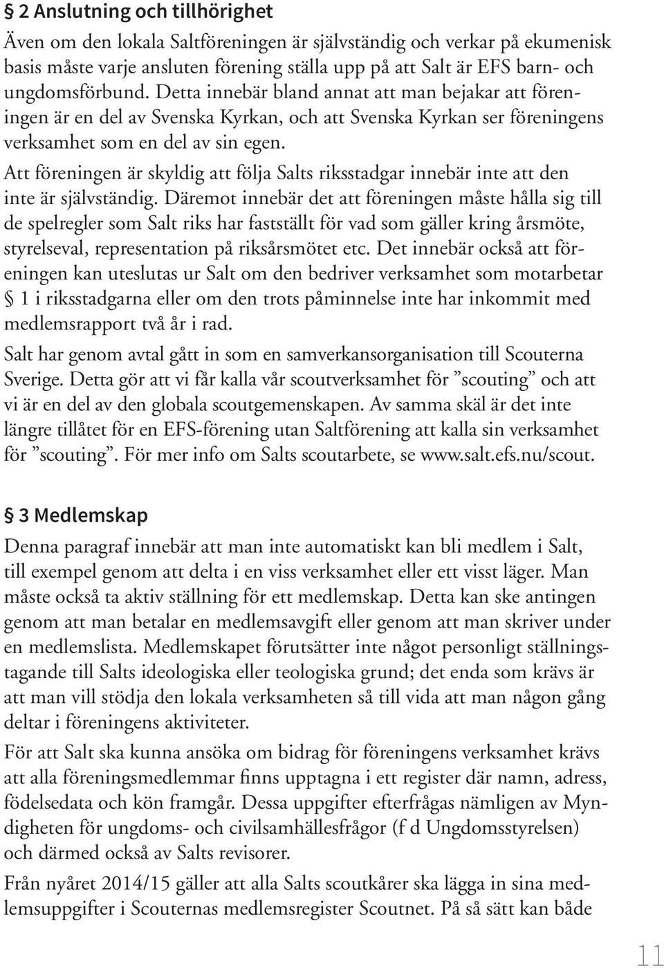 Att föreningen är skyldig att följa Salts riksstadgar innebär inte att den inte är självständig.